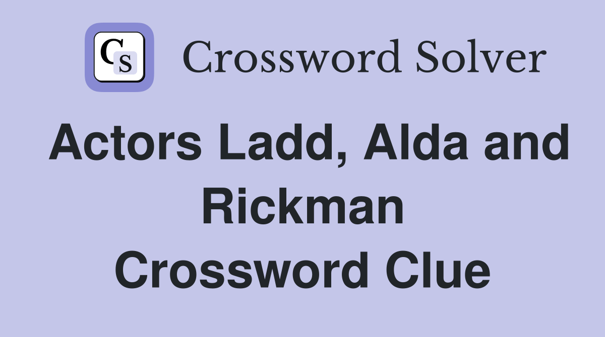 Actors Ladd, Alda and Rickman Crossword Clue Answers Crossword Solver